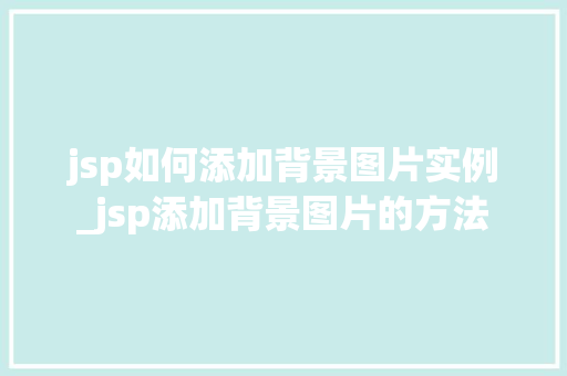 jsp如何添加背景图片实例_jsp添加背景图片的方法