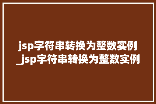 jsp字符串转换为整数实例_jsp字符串转换为整数实例怎么写