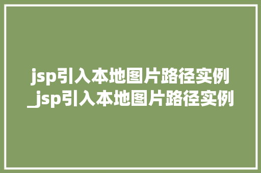 jsp引入本地图片路径实例_jsp引入本地图片路径实例怎么设置