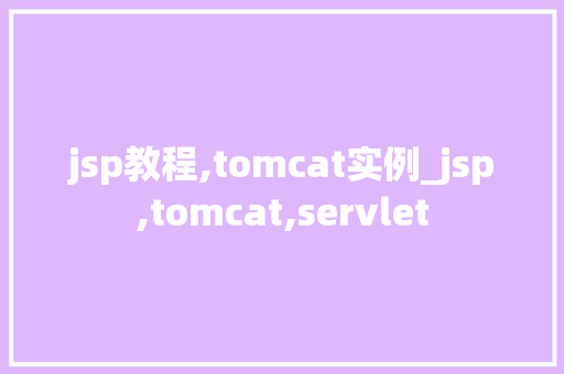 jsp教程,tomcat实例_jsp,tomcat,servlet  第1张