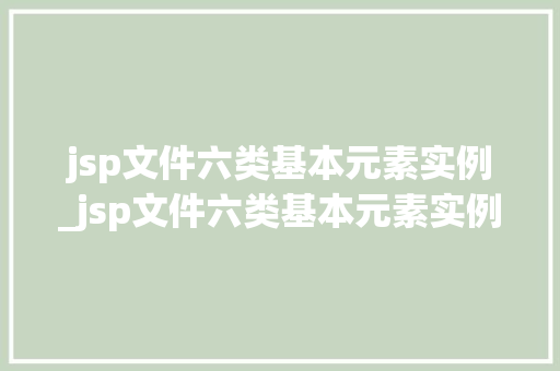 jsp文件六类基本元素实例_jsp文件六类基本元素实例是什么  第1张