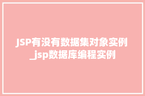 JSP有没有数据集对象实例_jsp数据库编程实例