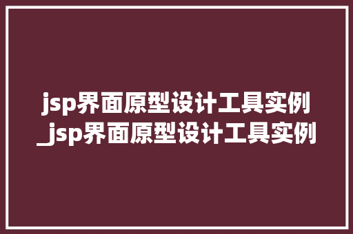 jsp界面原型设计工具实例_jsp界面原型设计工具实例是什么