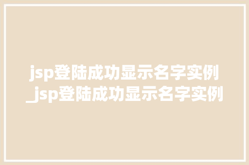 jsp登陆成功显示名字实例_jsp登陆成功显示名字实例不符