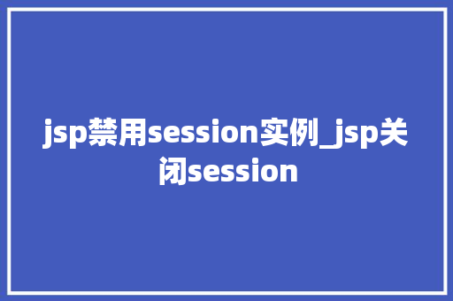 jsp禁用session实例_jsp关闭session  第1张