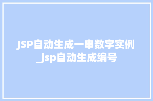 JSP自动生成一串数字实例_jsp自动生成编号