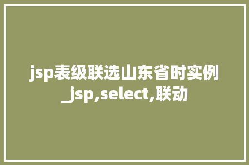 jsp表级联选山东省时实例_jsp,select,联动