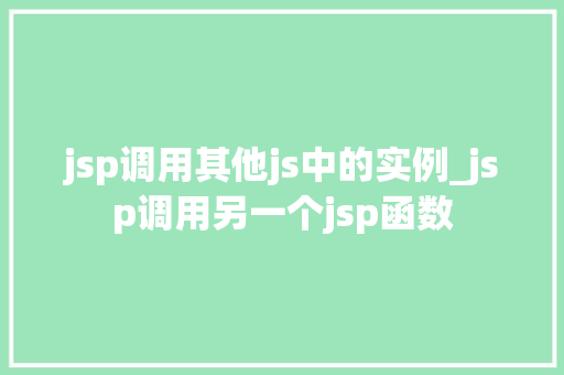 jsp调用其他js中的实例_jsp调用另一个jsp函数