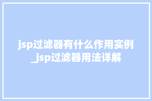 jsp过滤器有什么作用实例_jsp过滤器用法详解  第1张