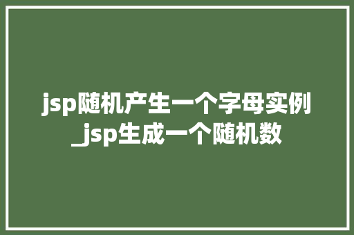 jsp随机产生一个字母实例_jsp生成一个随机数