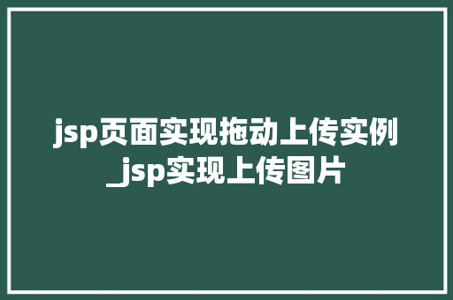 jsp页面实现拖动上传实例_jsp实现上传图片