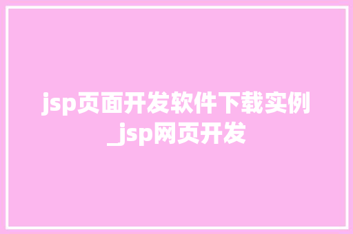 jsp页面开发软件下载实例_jsp网页开发