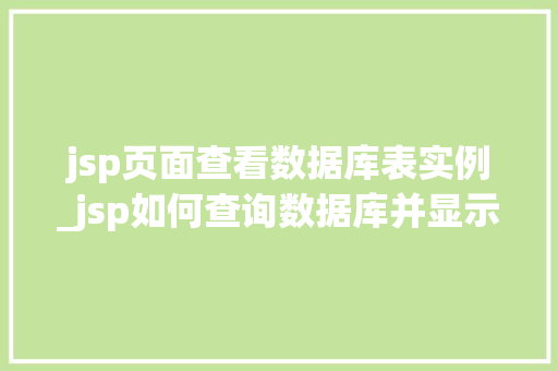 jsp页面查看数据库表实例_jsp如何查询数据库并显示到网页中  第1张