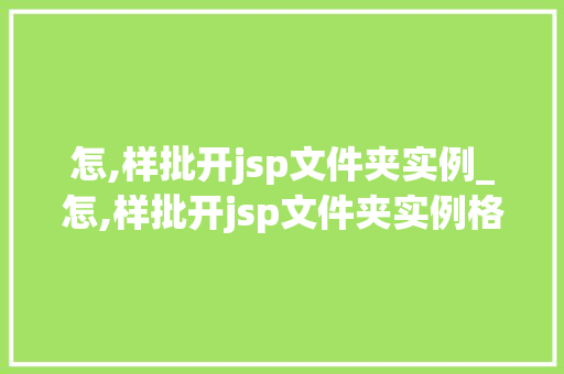怎,样批开jsp文件夹实例_怎,样批开jsp文件夹实例格式