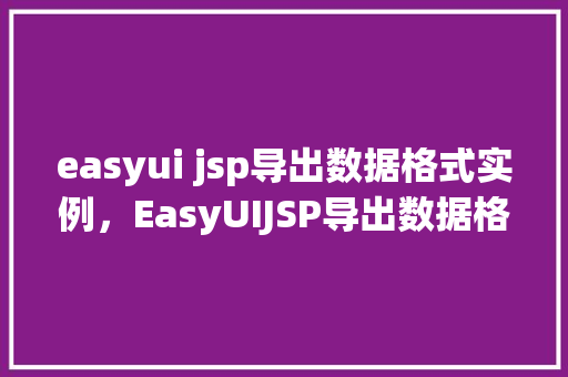 easyui jsp导出数据格式实例，EasyUIJSP导出数据格式实例
