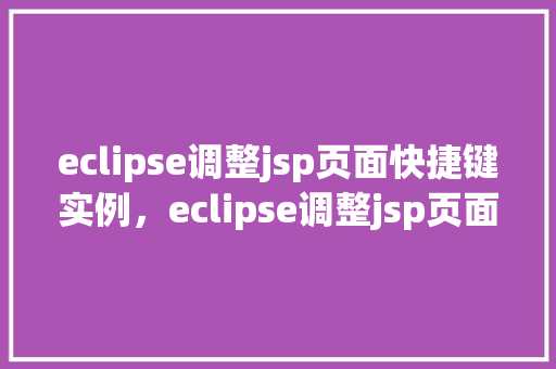 eclipse调整jsp页面快捷键实例，eclipse调整jsp页面快捷键实例  第1张