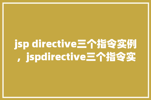 jsp directive三个指令实例，jspdirective三个指令实例  第1张