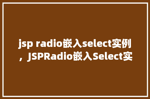 jsp radio嵌入select实例，JSPRadio嵌入Select实例
