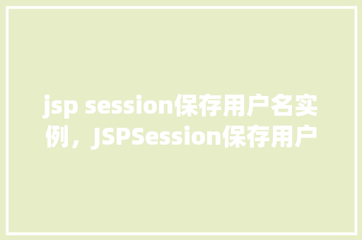 jsp session保存用户名实例，JSPSession保存用户名实例