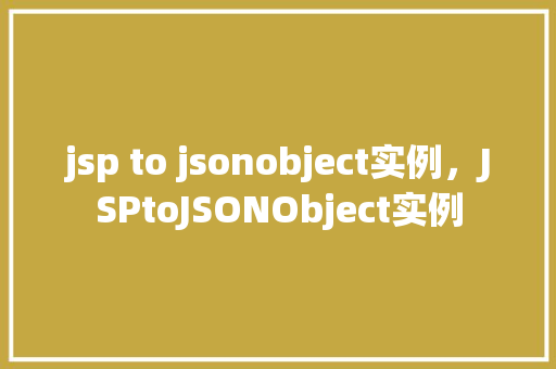 jsp to jsonobject实例，JSPtoJSONObject实例  第1张