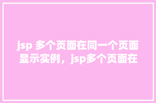 jsp 多个页面在同一个页面显示实例，jsp多个页面在同一个页面显示实例