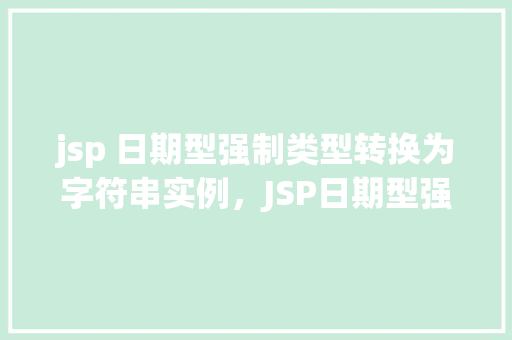 jsp 日期型强制类型转换为字符串实例，JSP日期型强制类型转换为字符串实例