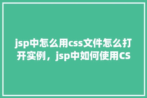 jsp中怎么用css文件怎么打开实例，jsp中如何使用CSS文件实例  第1张