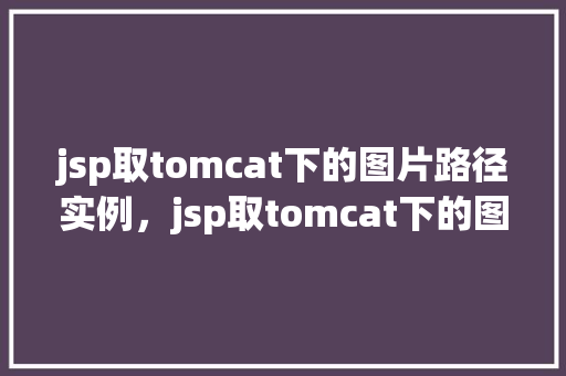 jsp取tomcat下的图片路径实例，jsp取tomcat下的图片路径实例  第1张