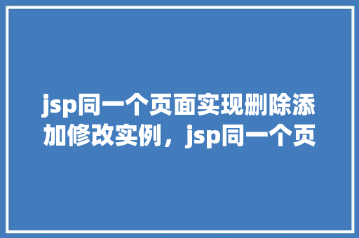 jsp同一个页面实现删除添加修改实例，jsp同一个页面实现删除添加修改实例  第1张