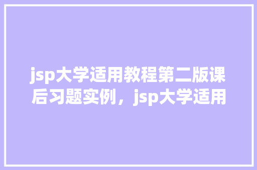 jsp大学适用教程第二版课后习题实例，jsp大学适用教程第二版课后习题实例介绍  第1张