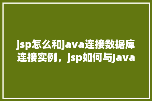 jsp怎么和java连接数据库连接实例，jsp如何与Java连接数据库实例