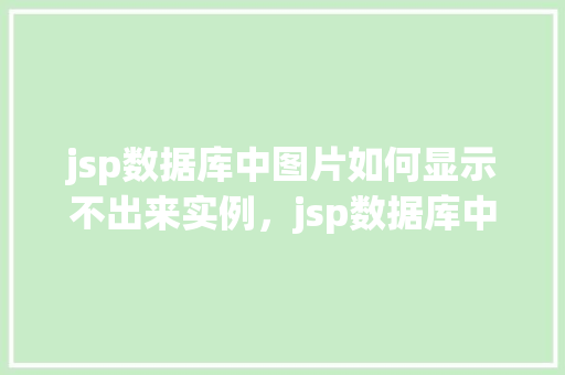 jsp数据库中图片如何显示不出来实例，jsp数据库中图片显示不出来的实例