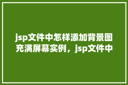 jsp文件中怎样添加背景图充满屏幕实例，jsp文件中怎样添加背景图充满屏幕实例