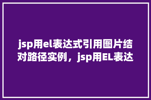 jsp用el表达式引用图片结对路径实例，jsp用EL表达式引用图片结对路径实例