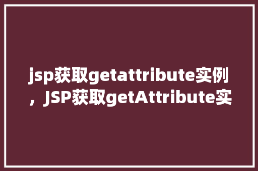 jsp获取getattribute实例，JSP获取getAttribute实例示例