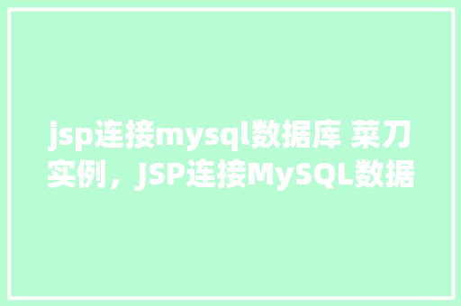 jsp连接mysql数据库 菜刀实例，JSP连接MySQL数据库菜刀实例