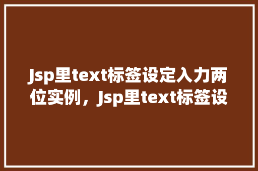 Jsp里text标签设定入力两位实例，Jsp里text标签设定输入两位实例