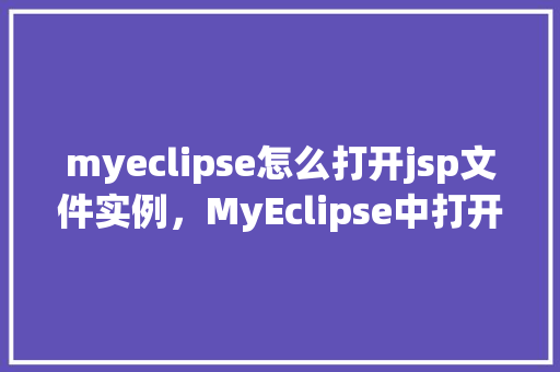 myeclipse怎么打开jsp文件实例，MyEclipse中打开JSP文件实例  第1张