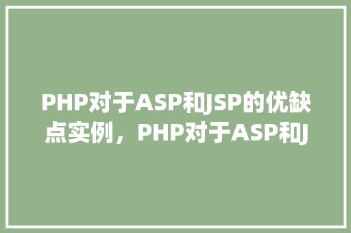 PHP对于ASP和JSP的优缺点实例，PHP对于ASP和JSP的优缺点实例