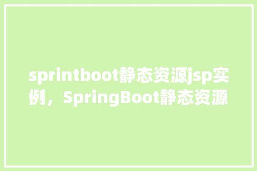 sprintboot静态资源jsp实例，SpringBoot静态资源JSP实例  第1张