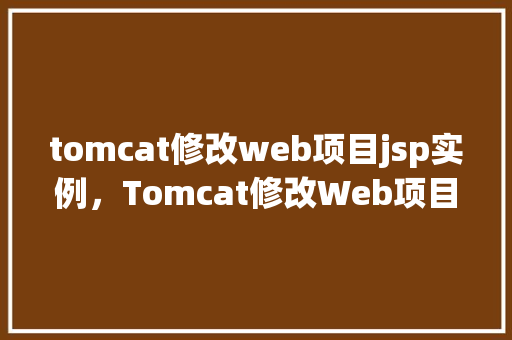 tomcat修改web项目jsp实例，Tomcat修改Web项目JSP实例  第1张