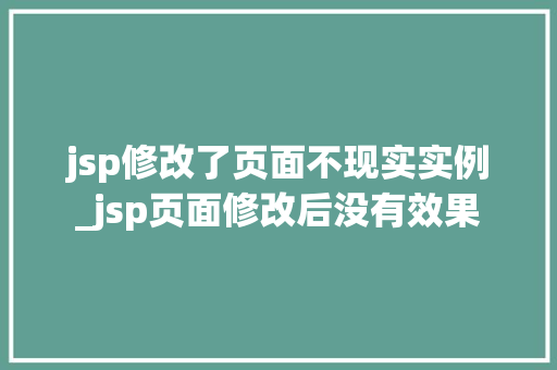 jsp修改了页面不现实实例_jsp页面修改后没有效果