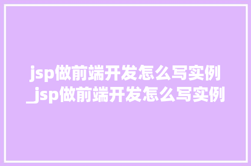 jsp做前端开发怎么写实例_jsp做前端开发怎么写实例分析