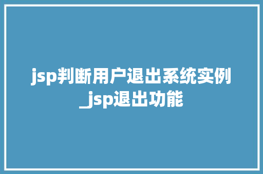 jsp判断用户退出系统实例_jsp退出功能