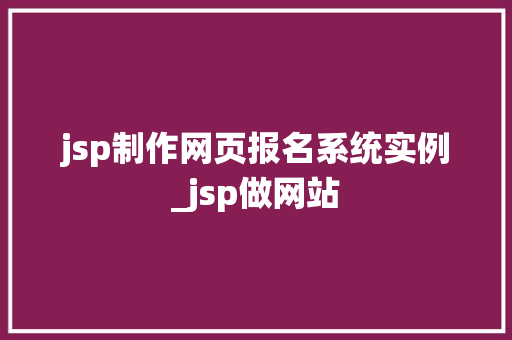 jsp制作网页报名系统实例_jsp做网站