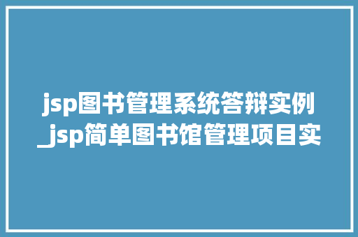 jsp图书管理系统答辩实例_jsp简单图书馆管理项目实例
