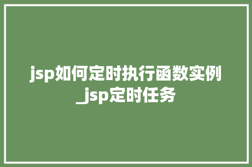 jsp如何定时执行函数实例_jsp定时任务
