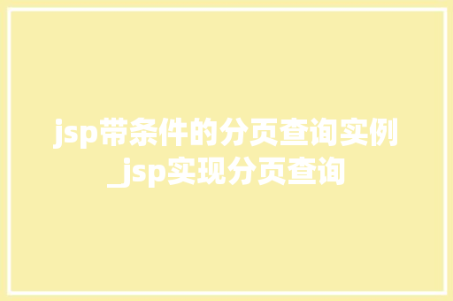jsp带条件的分页查询实例_jsp实现分页查询  第1张