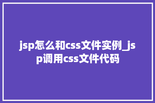 jsp怎么和css文件实例_jsp调用css文件代码  第1张