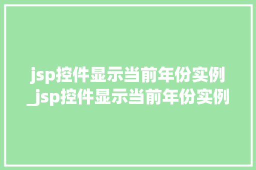 jsp控件显示当前年份实例_jsp控件显示当前年份实例无效  第1张